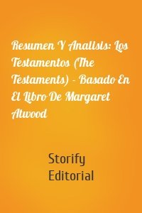 Resumen Y Analisis: Los Testamentos (The Testaments) - Basado En El Libro De Margaret Atwood