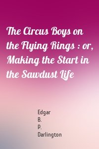 The Circus Boys on the Flying Rings : or, Making the Start in the Sawdust Life