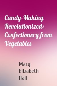Candy-Making Revolutionized: Confectionery from Vegetables