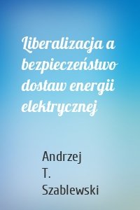 Liberalizacja a bezpieczeństwo dostaw energii elektrycznej