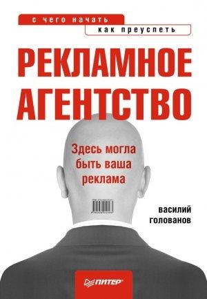 Обложка книги «Рекламное агентство: с чего начать, как преуспеть» — Василий Голованов