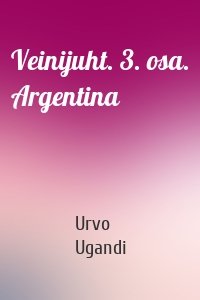 Veinijuht. 3. osa. Argentina