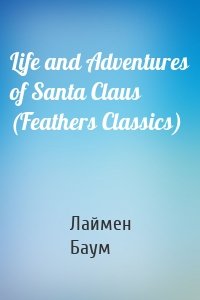 Life and Adventures of Santa Claus (Feathers Classics)