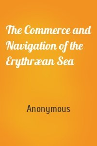 The Commerce and Navigation of the Erythræan Sea