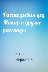 Рассказывал дед Макар и другие рассказы