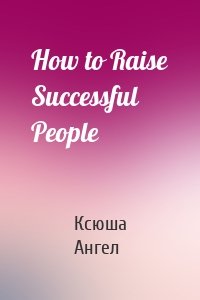 How to Raise Successful People