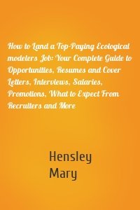 How to Land a Top-Paying Ecological modelers Job: Your Complete Guide to Opportunities, Resumes and Cover Letters, Interviews, Salaries, Promotions, What to Expect From Recruiters and More