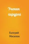 Валерий Мисилюк - Ученик хирурга