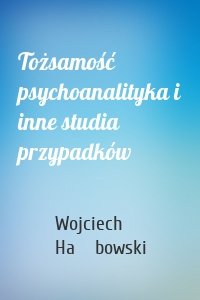 Tożsamość psychoanalityka i inne studia przypadków