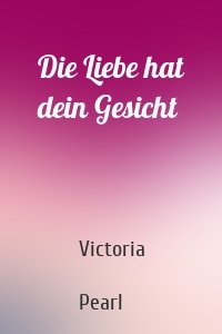 Die Liebe hat dein Gesicht