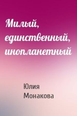 Обложка книги «Милый, единственный, инопланетный» — Юлия Монакова