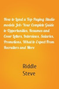 How to Land a Top-Paying Studio models Job: Your Complete Guide to Opportunities, Resumes and Cover Letters, Interviews, Salaries, Promotions, What to Expect From Recruiters and More