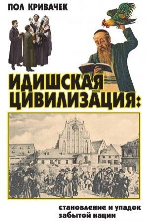 Обложка книги «Идишская цивилизация: становление и упадок забытой нации» — Пол Кривачек