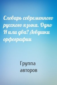 Словарь современного русского языка. Одно Н или два? Ловушки орфографии