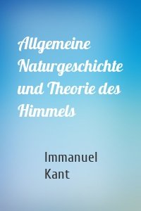 Allgemeine Naturgeschichte und Theorie des Himmels