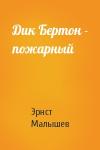 Эрнст Малышев - Дик Бертон - пожарный