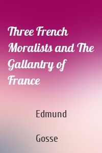 Three French Moralists and The Gallantry of France