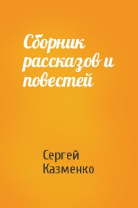 Сергей Казменко - Сборник рассказов и повестей