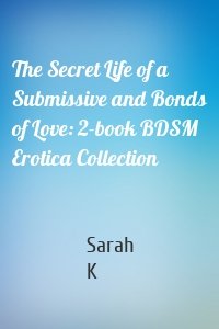 The Secret Life of a Submissive and Bonds of Love: 2-book BDSM Erotica Collection