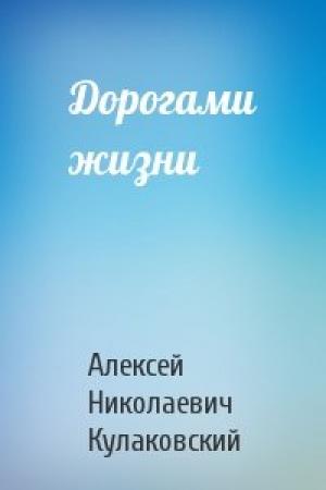 Обложка книги «Дорогами жизни» — Алексей Кулаковский