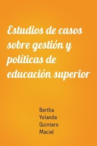 Estudios de casos sobre gestión y políticas de educación superior