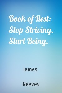 Book of Rest: Stop Striving. Start Being.