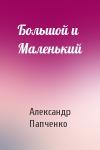 Александр Папченко - Большой и Маленький