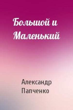Обложка книги «Большой и Маленький» — Александр Папченко