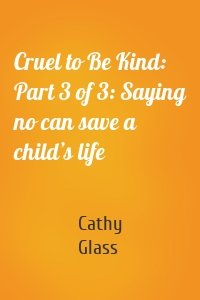 Cruel to Be Kind: Part 3 of 3: Saying no can save a child’s life