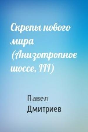 Обложка книги «Скрепы нового мира (Анизотропное шоссе, III)» — Павел Дмитриев