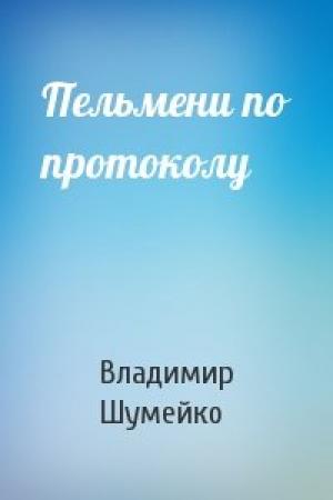 Обложка книги «Пельмени по протоколу» — Владимир Шумейко