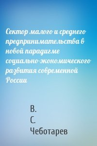 Сектор малого и среднего предпринимательства в новой парадигме социально-экономического развития современной России