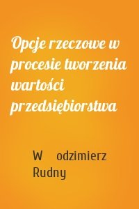 Opcje rzeczowe w procesie tworzenia wartości przedsiębiorstwa