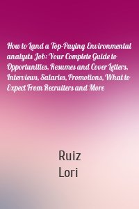 How to Land a Top-Paying Environmental analysts Job: Your Complete Guide to Opportunities, Resumes and Cover Letters, Interviews, Salaries, Promotions, What to Expect From Recruiters and More