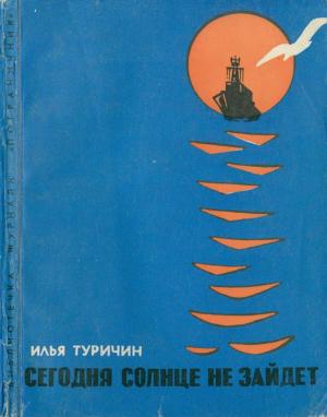 Обложка книги «Сегодня солнце не зайдет» — Илья Афроимович Туричин