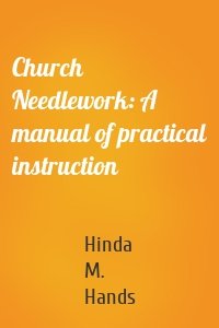Church Needlework: A manual of practical instruction