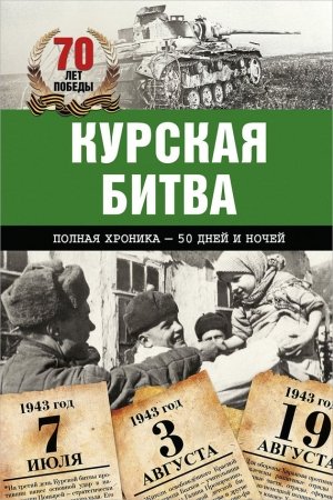 Обложка книги «Курская битва. Полная хроника – 50 дней и ночей» — Андрей Сульдин