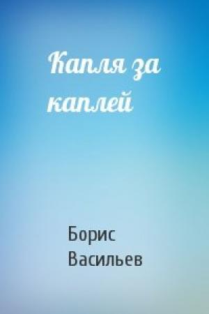 Обложка книги «Капля за каплей» — Борис Васильев