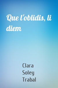 Que l'oblidis, li diem