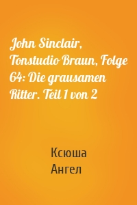 John Sinclair, Tonstudio Braun, Folge 64: Die grausamen Ritter. Teil 1 von 2