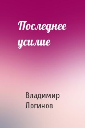 Обложка книги «Последнее усилие» — Владимир Логинов