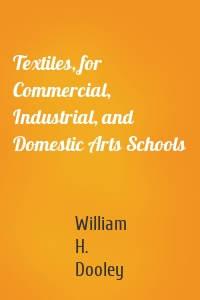 Textiles, for Commercial, Industrial, and Domestic Arts Schools