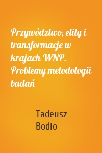 Przywództwo, elity i transformacje w krajach WNP. Problemy metodologii badań