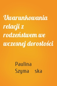 Uwarunkowania relacji z rodzeństwem we wczesnej dorosłości