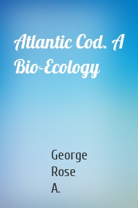 Atlantic Cod. A Bio-Ecology