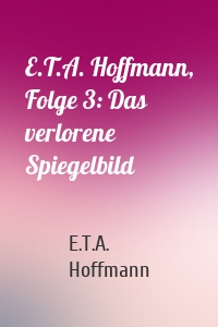 E.T.A. Hoffmann, Folge 3: Das verlorene Spiegelbild