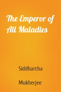 The Emperor of All Maladies