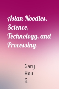 Asian Noodles. Science, Technology, and Processing