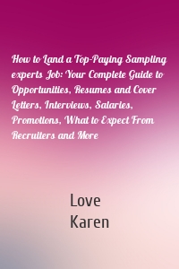 How to Land a Top-Paying Sampling experts Job: Your Complete Guide to Opportunities, Resumes and Cover Letters, Interviews, Salaries, Promotions, What to Expect From Recruiters and More