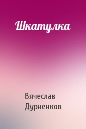 Обложка книги «Шкатулка» — Вячеслав Дурненков